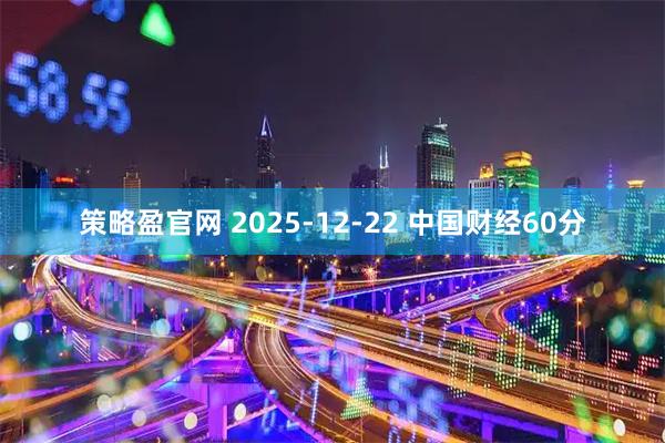 策略盈官网 2025-12-22 中国财经60分